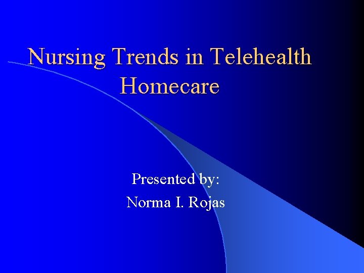 Nursing Trends in Telehealth Homecare Presented by: Norma I. Rojas 