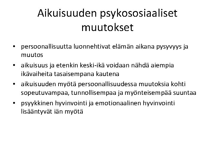 Aikuisuuden psykososiaaliset muutokset • persoonallisuutta luonnehtivat elämän aikana pysyvyys ja muutos • aikuisuus ja