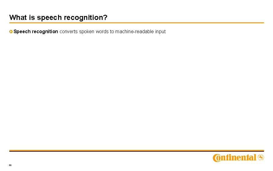 What is speech recognition? Speech recognition converts spoken words to machine-readable input 22 