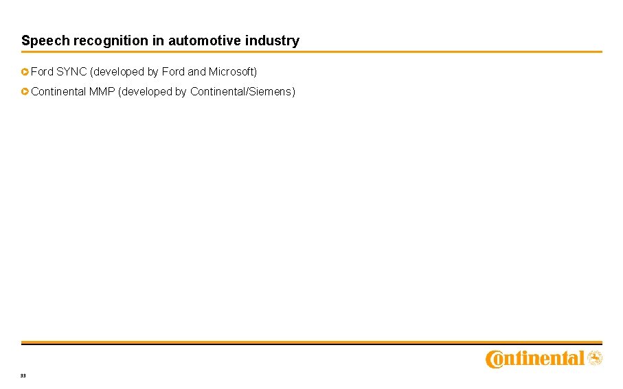 Speech recognition in automotive industry Ford SYNC (developed by Ford and Microsoft) Continental MMP