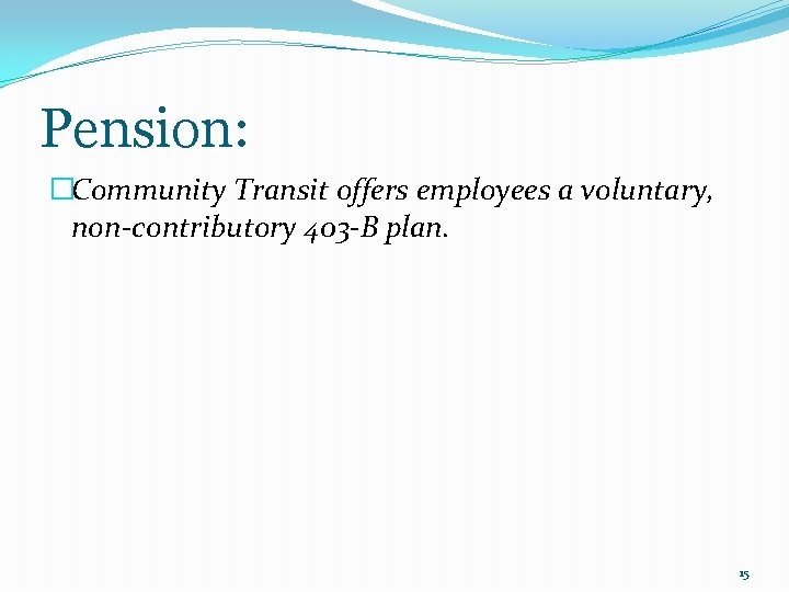 Pension: �Community Transit offers employees a voluntary, non-contributory 403 -B plan. 15 
