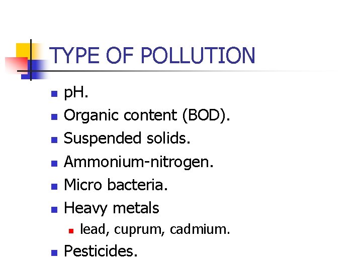 TYPE OF POLLUTION n n n p. H. Organic content (BOD). Suspended solids. Ammonium-nitrogen.