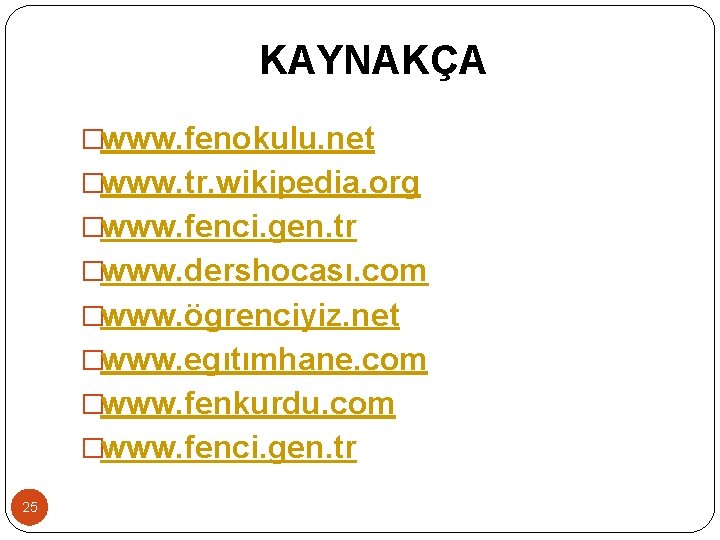 KAYNAKÇA �www. fenokulu. net �www. tr. wikipedia. org �www. fenci. gen. tr �www. dershocası.