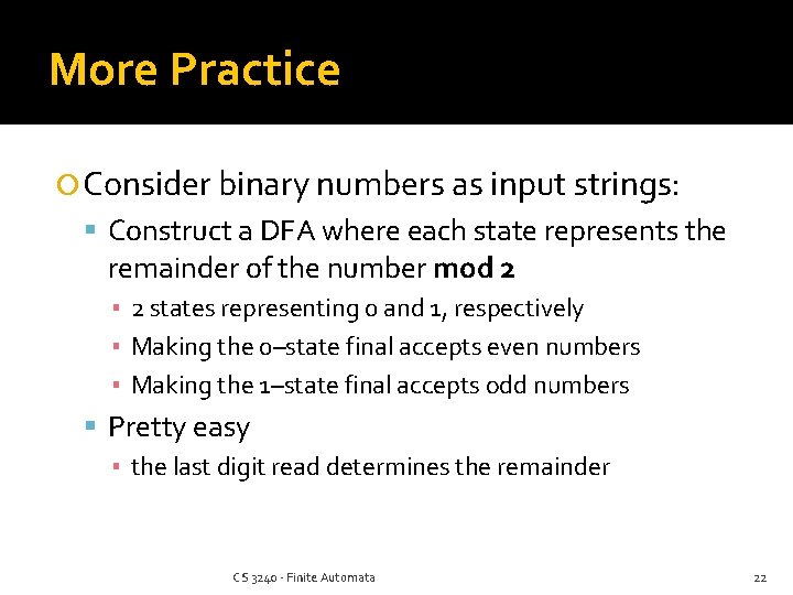 More Practice Consider binary numbers as input strings: Construct a DFA where each state