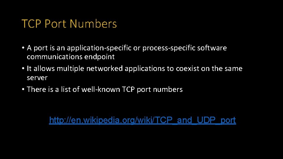 TCP Port Numbers • A port is an application-specific or process-specific software communications endpoint