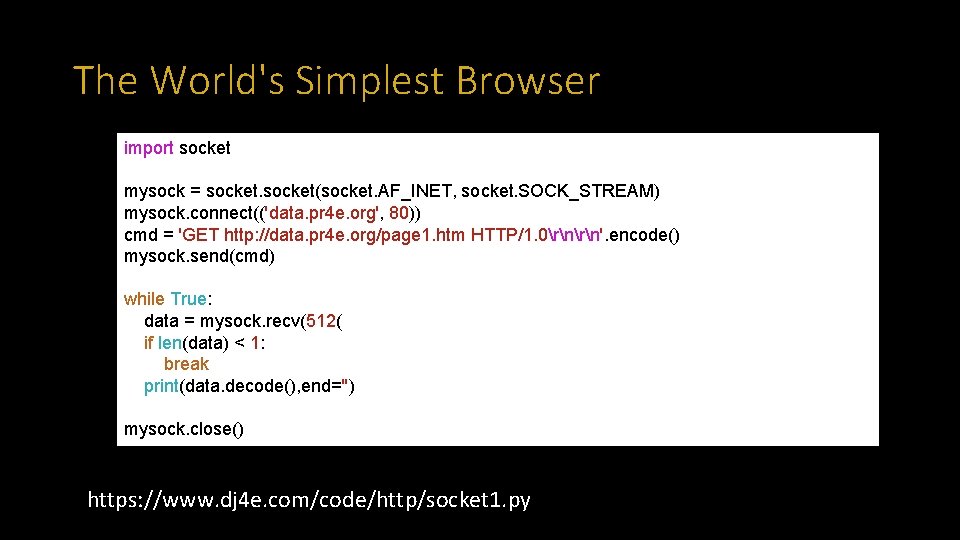 The World's Simplest Browser import socket mysock = socket(socket. AF_INET, socket. SOCK_STREAM) mysock. connect(('data.