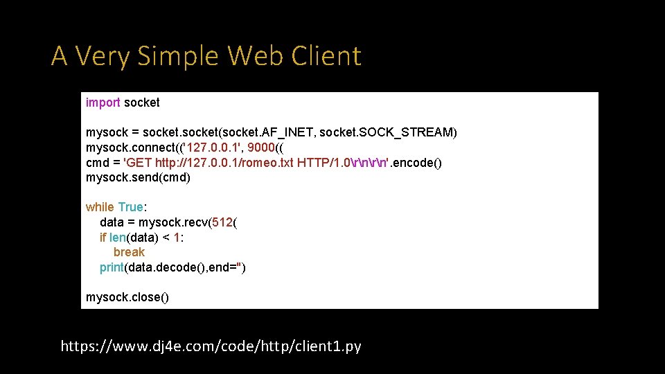 A Very Simple Web Client import socket mysock = socket(socket. AF_INET, socket. SOCK_STREAM) mysock.