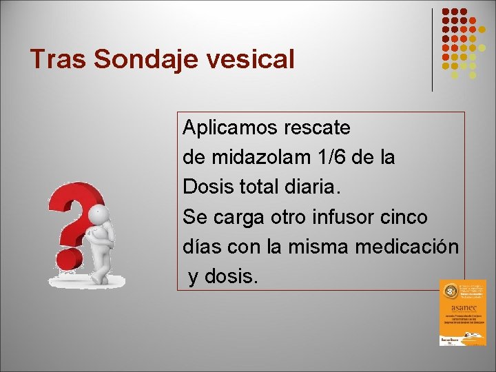 Tras Sondaje vesical Aplicamos rescate de midazolam 1/6 de la Dosis total diaria. Se