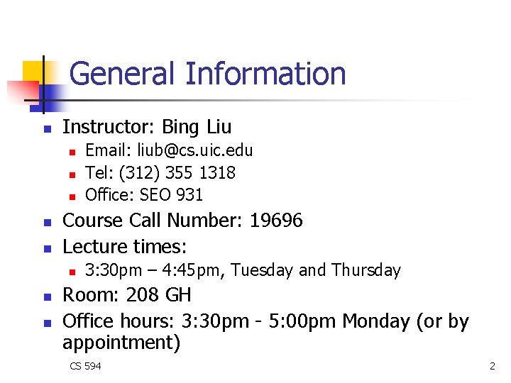 General Information n Instructor: Bing Liu n n n Course Call Number: 19696 Lecture General Information n Instructor: Bing Liu n n n Course Call Number: 19696 Lecture