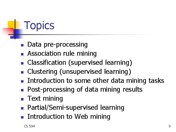 Topics n n n n n Data pre-processing Association rule mining Classification (supervised learning) Topics n n n n n Data pre-processing Association rule mining Classification (supervised learning)
