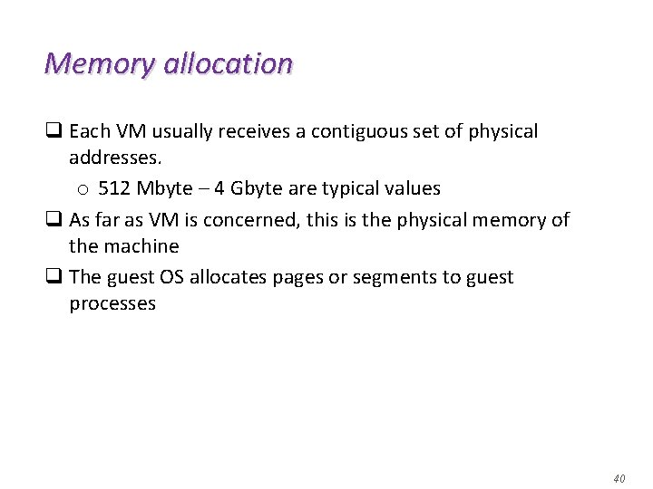 Memory allocation q Each VM usually receives a contiguous set of physical addresses. o Memory allocation q Each VM usually receives a contiguous set of physical addresses. o
