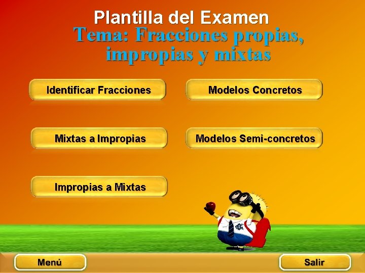 Plantilla del Examen Tema: Fracciones propias, impropias y mixtas Identificar Fracciones Modelos Concretos Mixtas