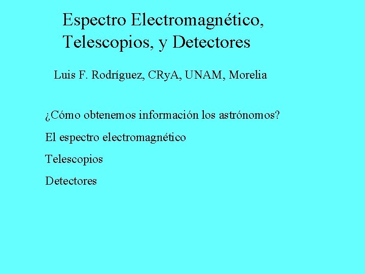 Espectro Electromagnético, Telescopios, y Detectores Luis F. Rodríguez, CRy. A, UNAM, Morelia ¿Cómo obtenemos