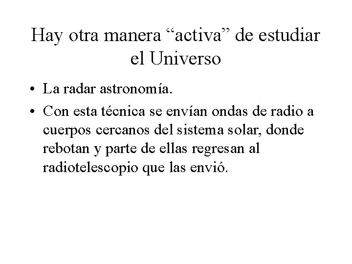 Hay otra manera “activa” de estudiar el Universo • La radar astronomía. • Con