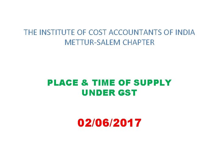 THE INSTITUTE OF COST ACCOUNTANTS OF INDIA METTUR-SALEM CHAPTER PLACE & TIME OF SUPPLY