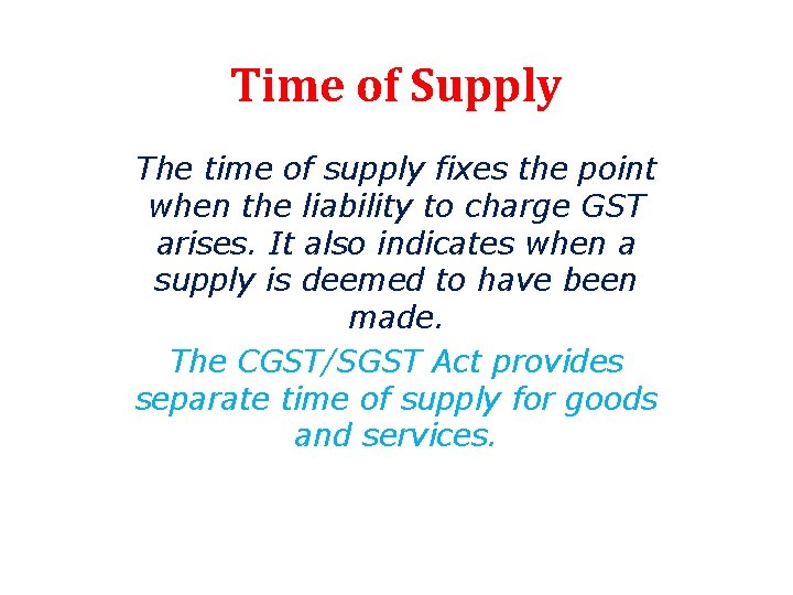 Time of Supply The time of supply fixes the point when the liability to