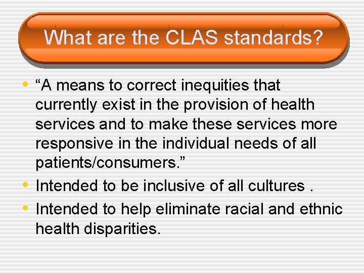 What are the CLAS standards? • “A means to correct inequities that • •
