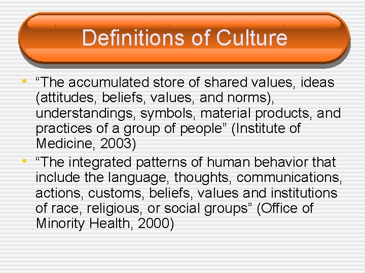 Definitions of Culture • “The accumulated store of shared values, ideas • (attitudes, beliefs,