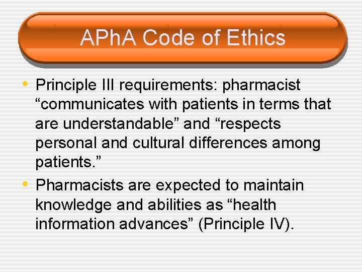 APh. A Code of Ethics • Principle III requirements: pharmacist • “communicates with patients