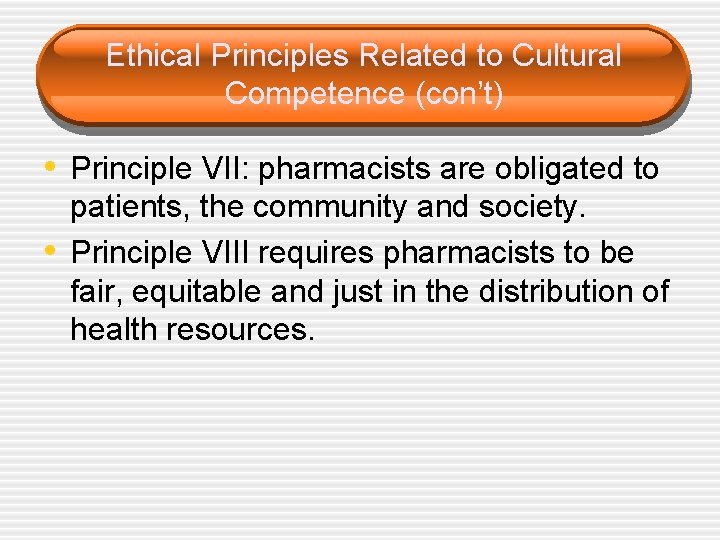 Ethical Principles Related to Cultural Competence (con’t) • Principle VII: pharmacists are obligated to