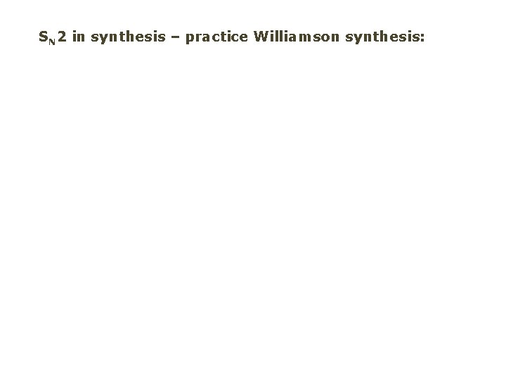 SN 2 in synthesis – practice Williamson synthesis: 