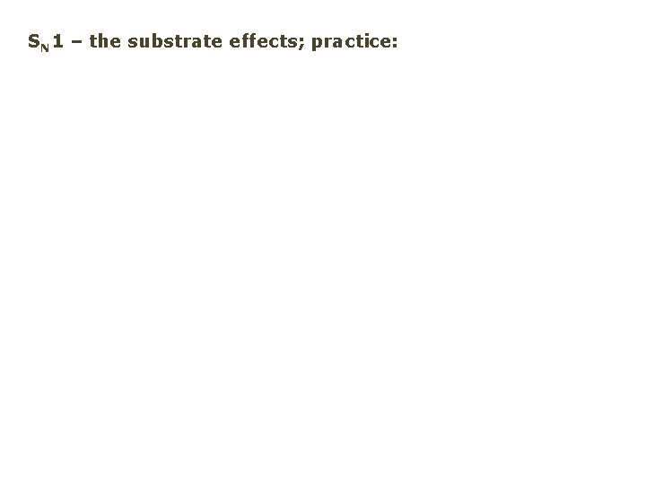 SN 1 – the substrate effects; practice: 