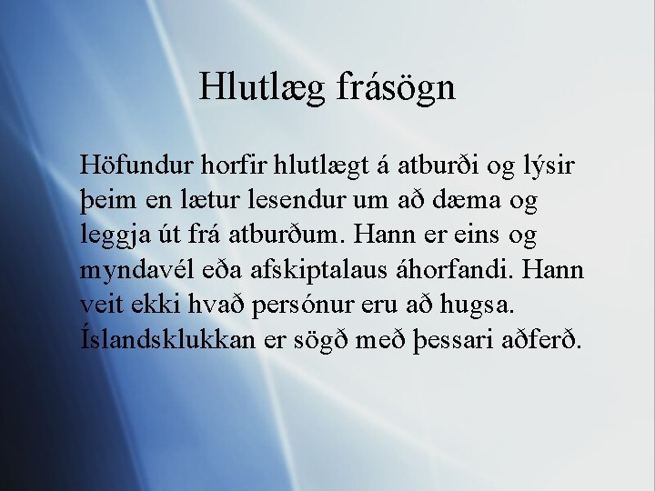 Hlutlæg frásögn Höfundur horfir hlutlægt á atburði og lýsir þeim en lætur lesendur um