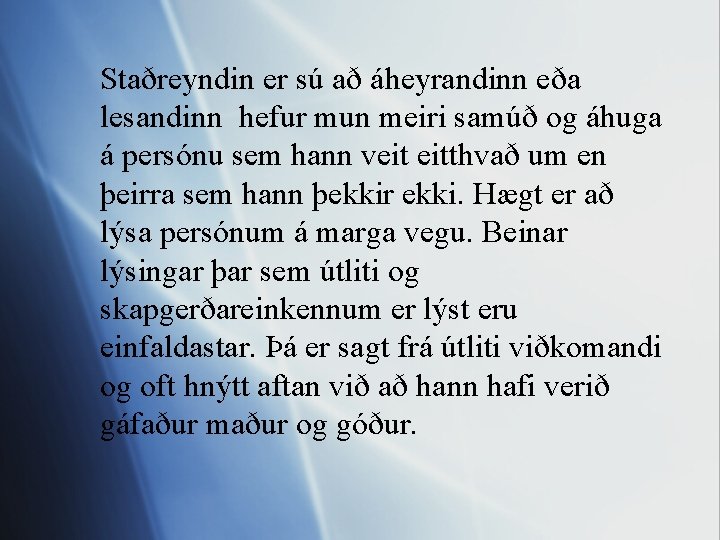 Staðreyndin er sú að áheyrandinn eða lesandinn hefur mun meiri samúð og áhuga á