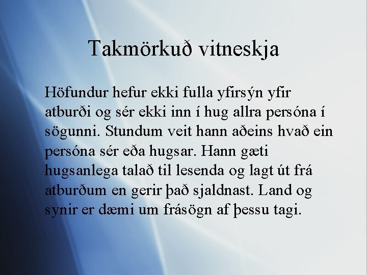 Takmörkuð vitneskja Höfundur hefur ekki fulla yfirsýn yfir atburði og sér ekki inn í