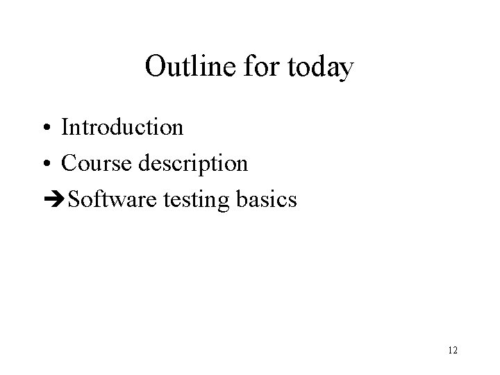 Outline for today • Introduction • Course description èSoftware testing basics 12 