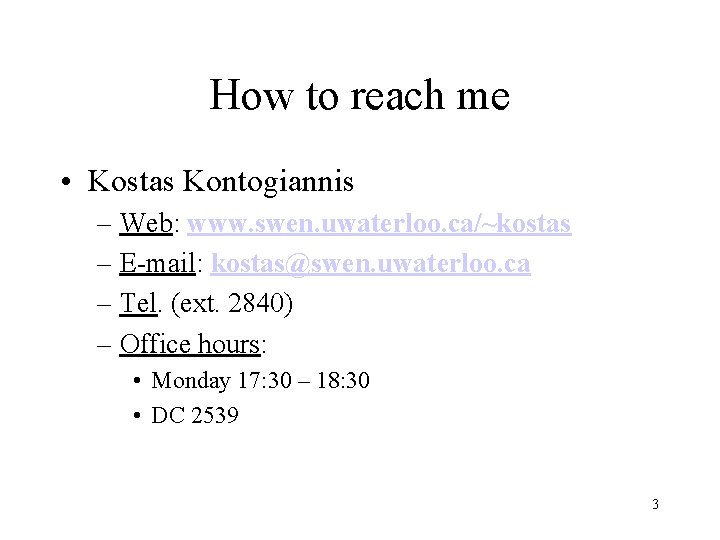 How to reach me • Kostas Kontogiannis – Web: www. swen. uwaterloo. ca/~kostas –