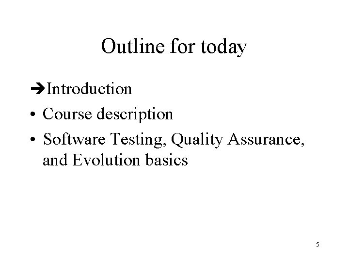 Outline for today èIntroduction • Course description • Software Testing, Quality Assurance, and Evolution