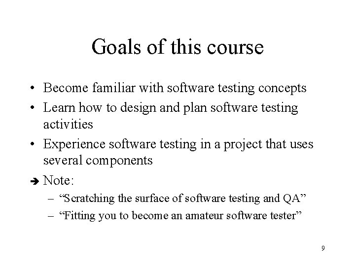 Goals of this course • Become familiar with software testing concepts • Learn how