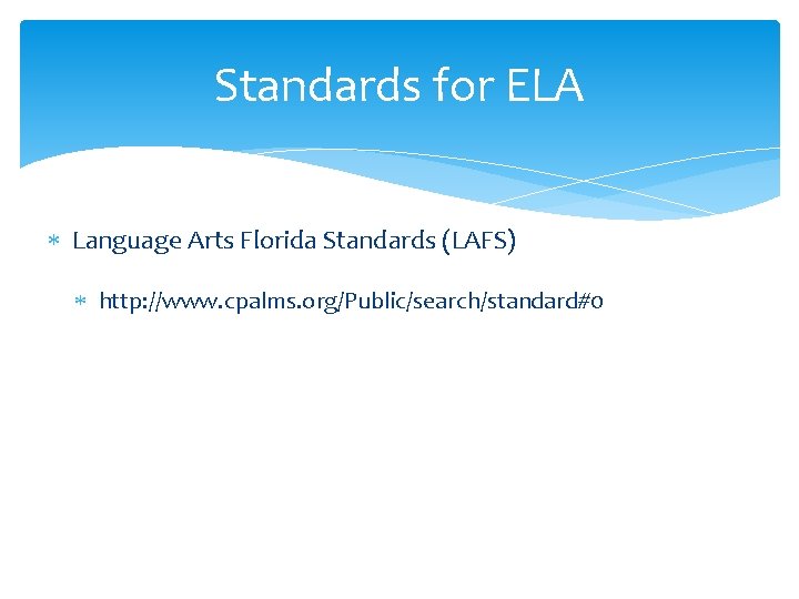 Standards for ELA Language Arts Florida Standards (LAFS) http: //www. cpalms. org/Public/search/standard#0 