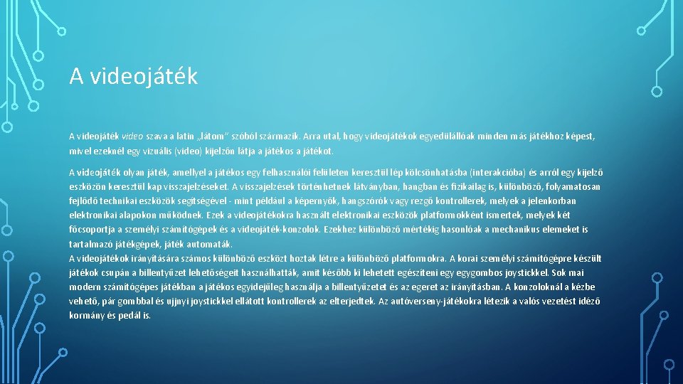 A videojáték video szava a latin „látom” szóból származik. Arra utal, hogy videojátékok egyedülállóak