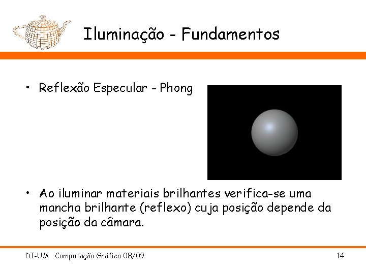 Iluminação - Fundamentos • Reflexão Especular - Phong • Ao iluminar materiais brilhantes verifica-se