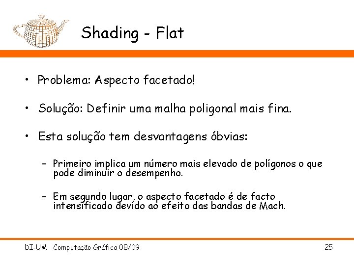 Shading - Flat • Problema: Aspecto facetado! • Solução: Definir uma malha poligonal mais