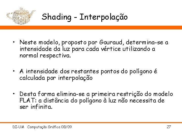 Shading - Interpolação • Neste modelo, proposto por Gouraud, determina-se a intensidade da luz