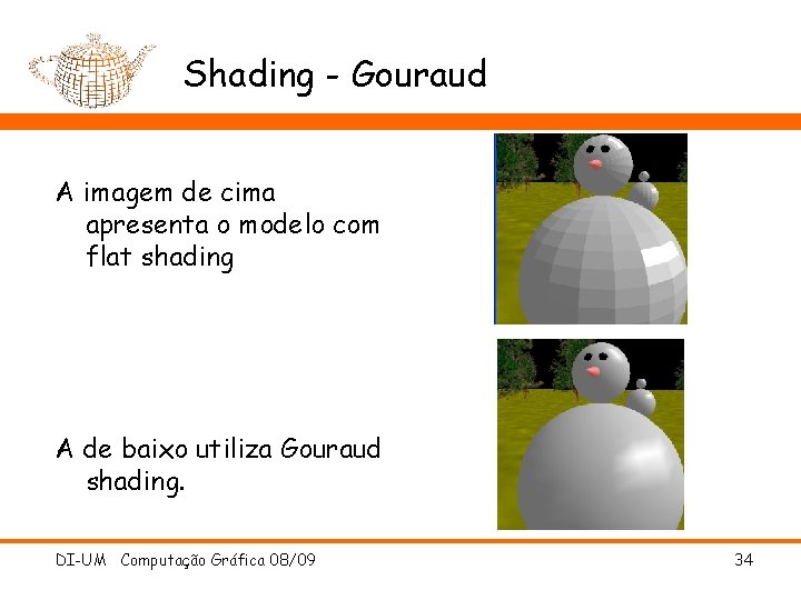 Shading - Gouraud A imagem de cima apresenta o modelo com flat shading A