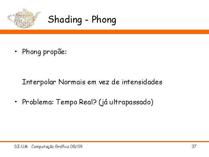 Shading - Phong • Phong propõe: Interpolar Normais em vez de intensidades • Problema: