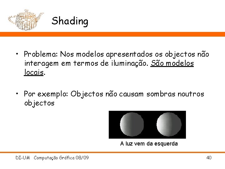 Shading • Problema: Nos modelos apresentados os objectos não interagem em termos de iluminação.