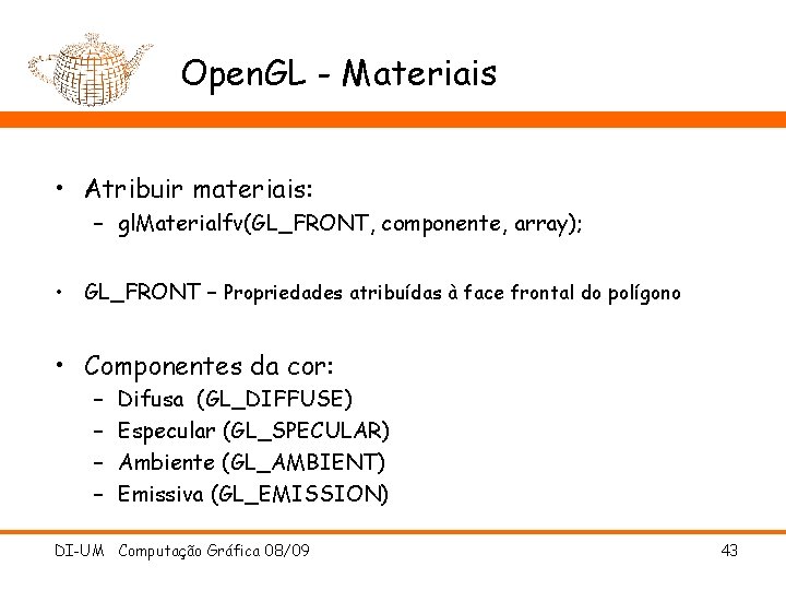 Open. GL - Materiais • Atribuir materiais: – gl. Materialfv(GL_FRONT, componente, array); • GL_FRONT