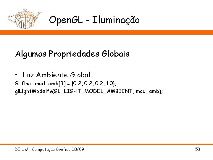 Open. GL - Iluminação Algumas Propriedades Globais • Luz Ambiente Global GLfloat mod_amb[3] =
