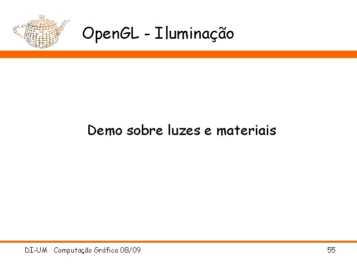 Open. GL - Iluminação Demo sobre luzes e materiais DI-UM Computação Gráfica 08/09 55