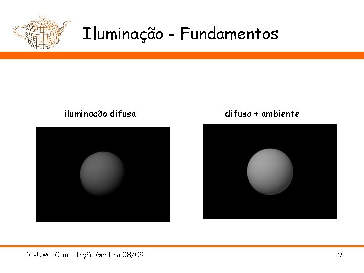 Iluminação - Fundamentos iluminação difusa DI-UM Computação Gráfica 08/09 difusa + ambiente 9 