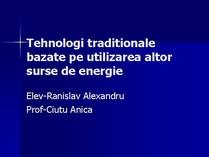 Tehnologi traditionale bazate pe utilizarea altor surse de energie Elev-Ranislav Alexandru Prof-Ciutu Anica 