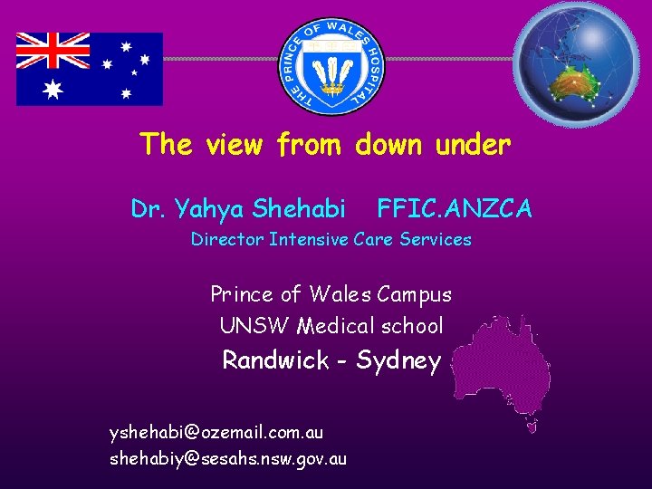 The view from down under Dr. Yahya Shehabi FFIC. ANZCA Director Intensive Care Services The view from down under Dr. Yahya Shehabi FFIC. ANZCA Director Intensive Care Services