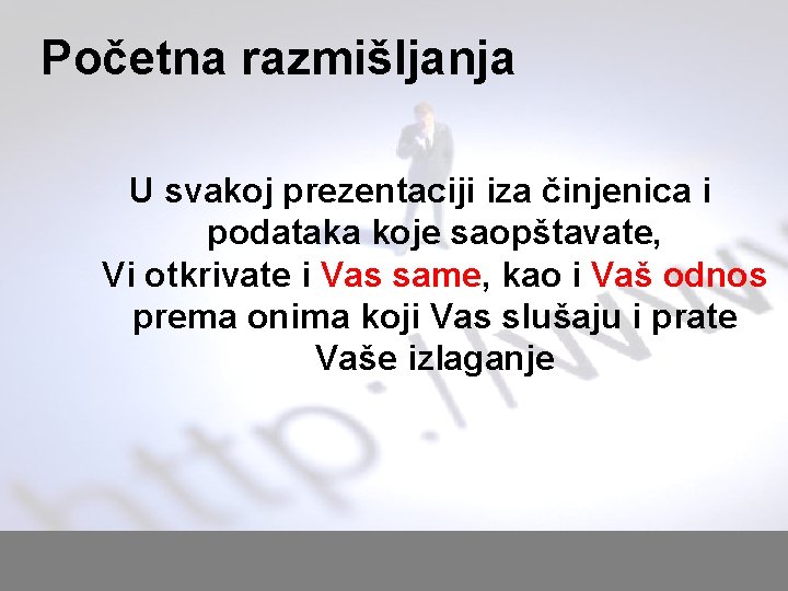 Početna razmišljanja U svakoj prezentaciji iza činjenica i podataka koje saopštavate, Vi otkrivate i