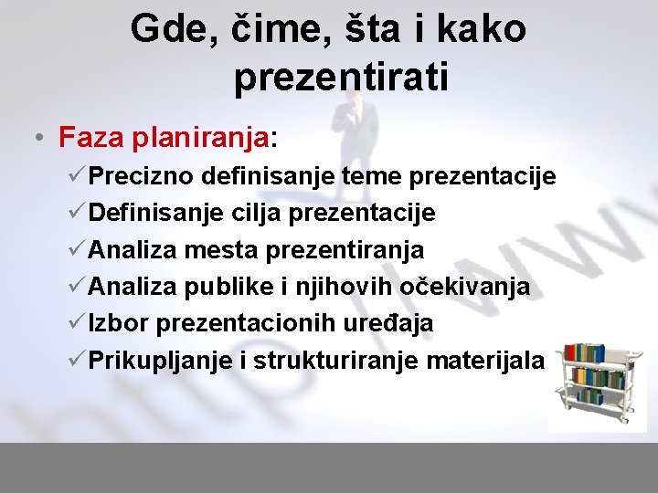 Gde, čime, šta i kako prezentirati • Faza planiranja: üPrecizno definisanje teme prezentacije üDefinisanje