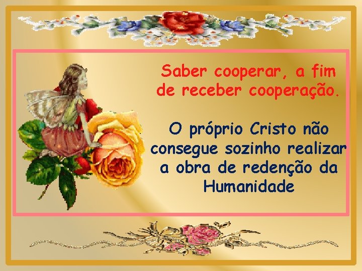 Saber cooperar, a fim de receber cooperação. O próprio Cristo não consegue sozinho realizar